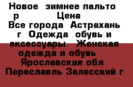 Новое, зимнее пальто, р.42(s).  › Цена ­ 2 500 - Все города, Астрахань г. Одежда, обувь и аксессуары » Женская одежда и обувь   . Ярославская обл.,Переславль-Залесский г.